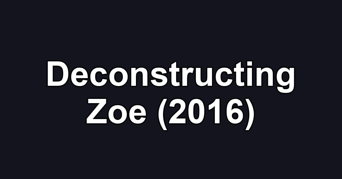 Deconstructing Zoe (2016)