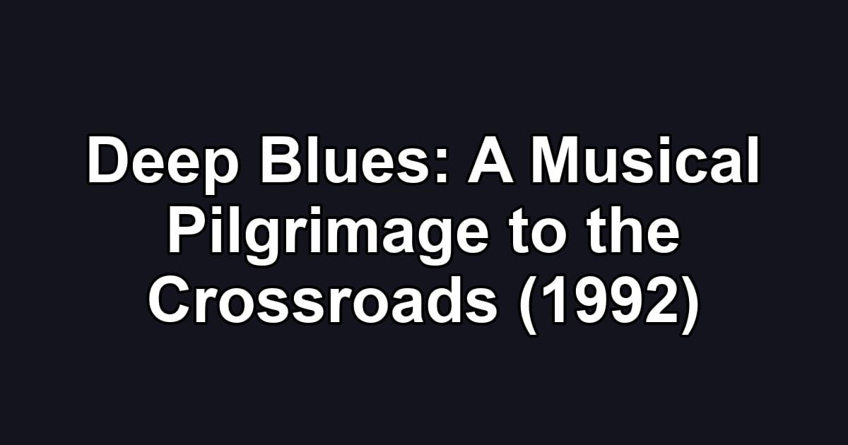 Deep Blues: A Musical Pilgrimage to the Crossroads (1992)