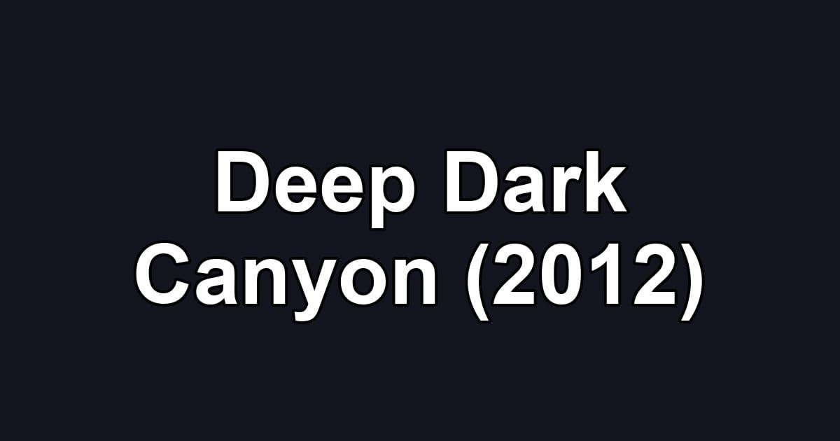 Deep Dark Canyon (2012)
