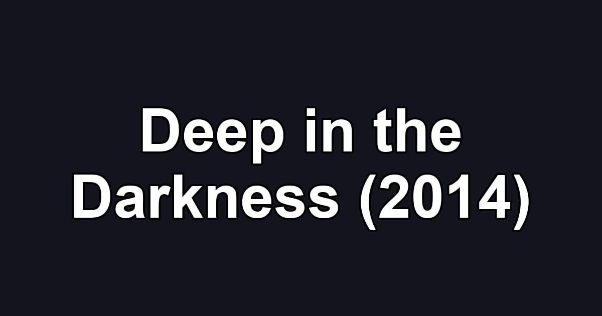 Deep in the Darkness (2014)