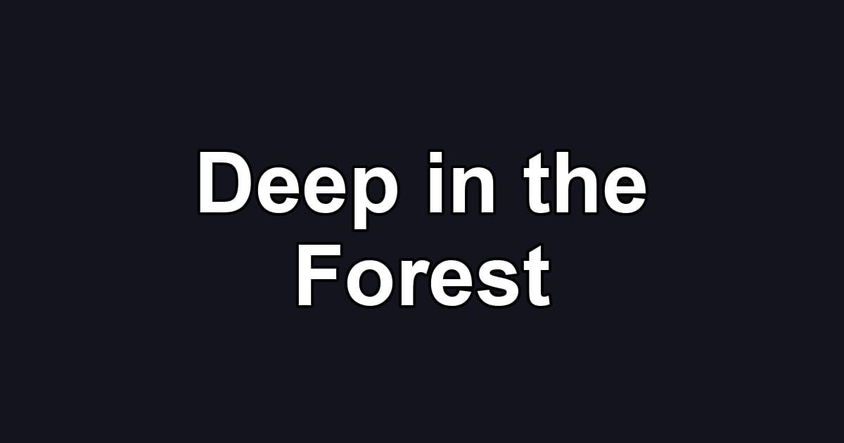 Deep in the Forest