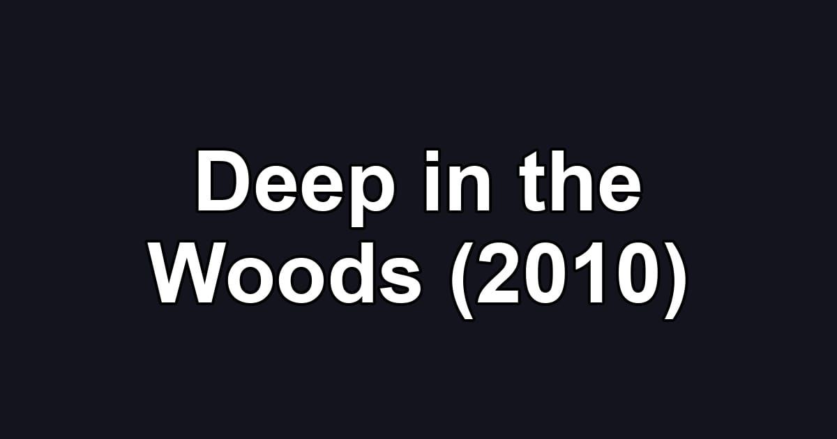 Deep in the Woods (2010)