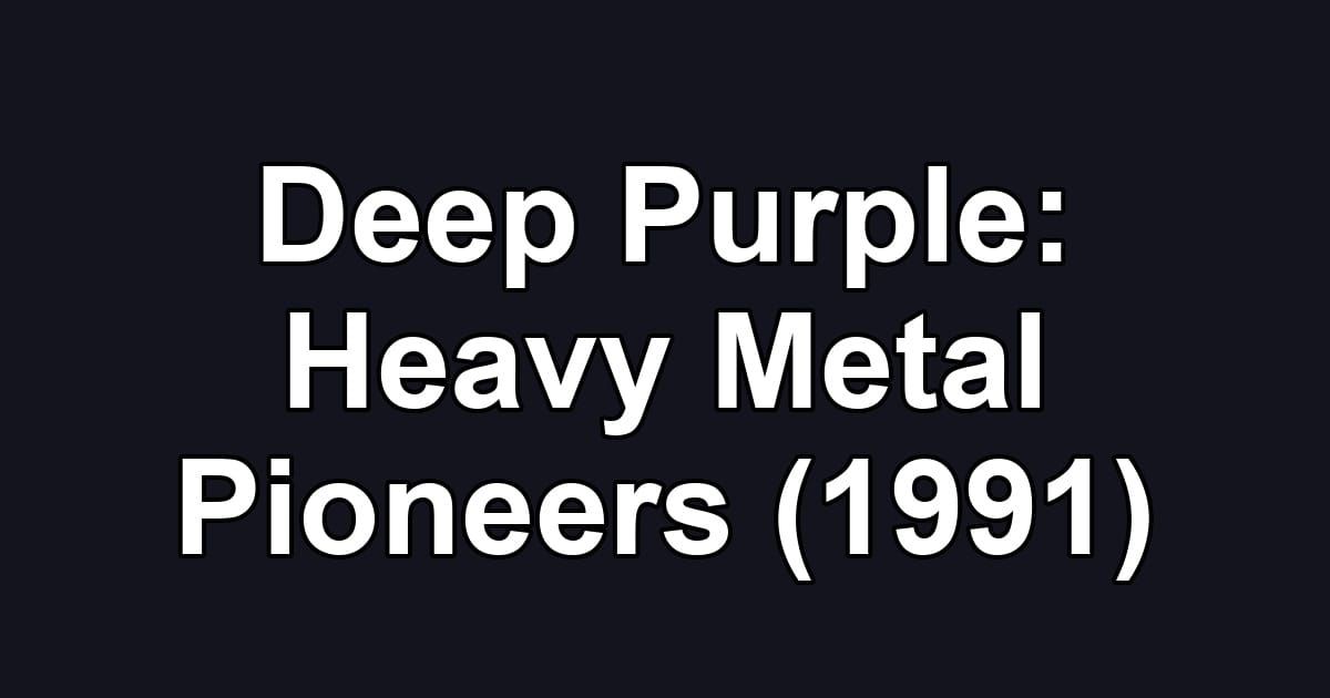 Deep Purple: Heavy Metal Pioneers (1991)
