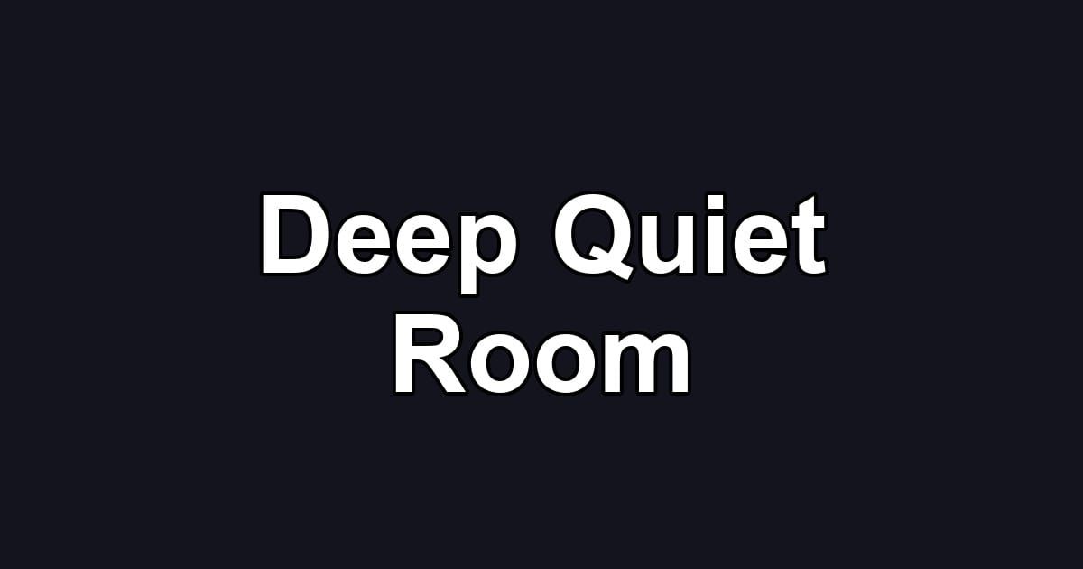 Deep Quiet Room