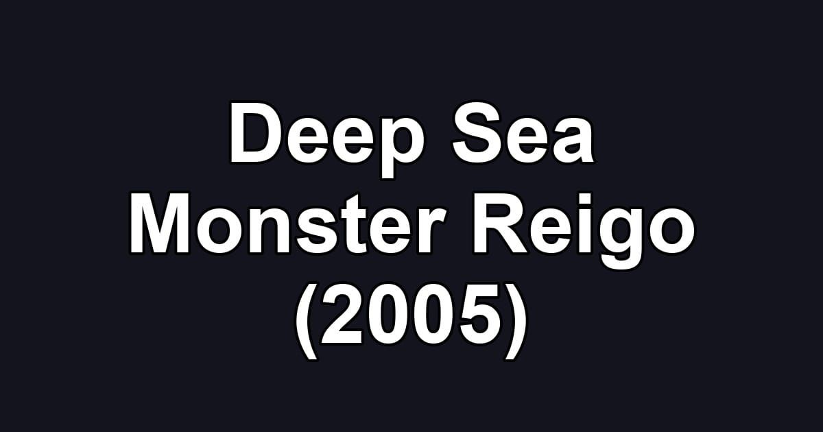 Deep Sea Monster Reigo (2005)