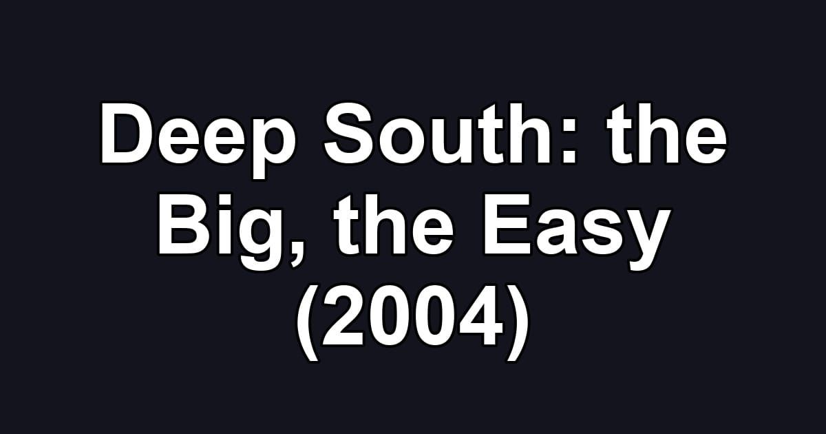 Deep South: the Big, the Easy (2004)