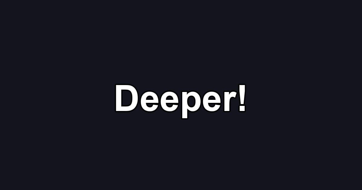 Deeper!
