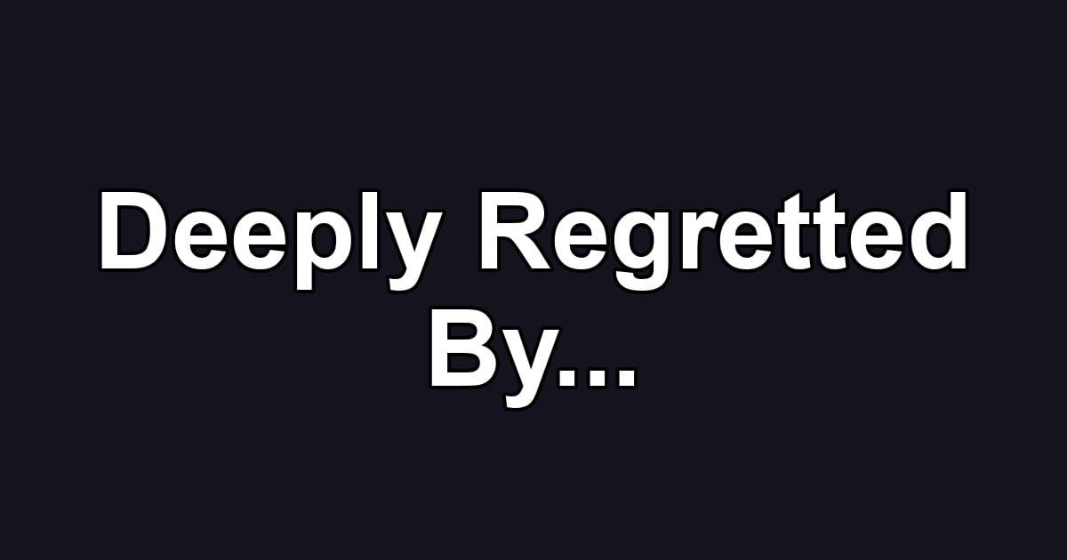 Deeply Regretted By...