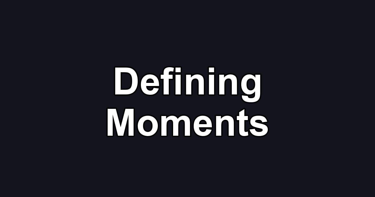 Defining Moments