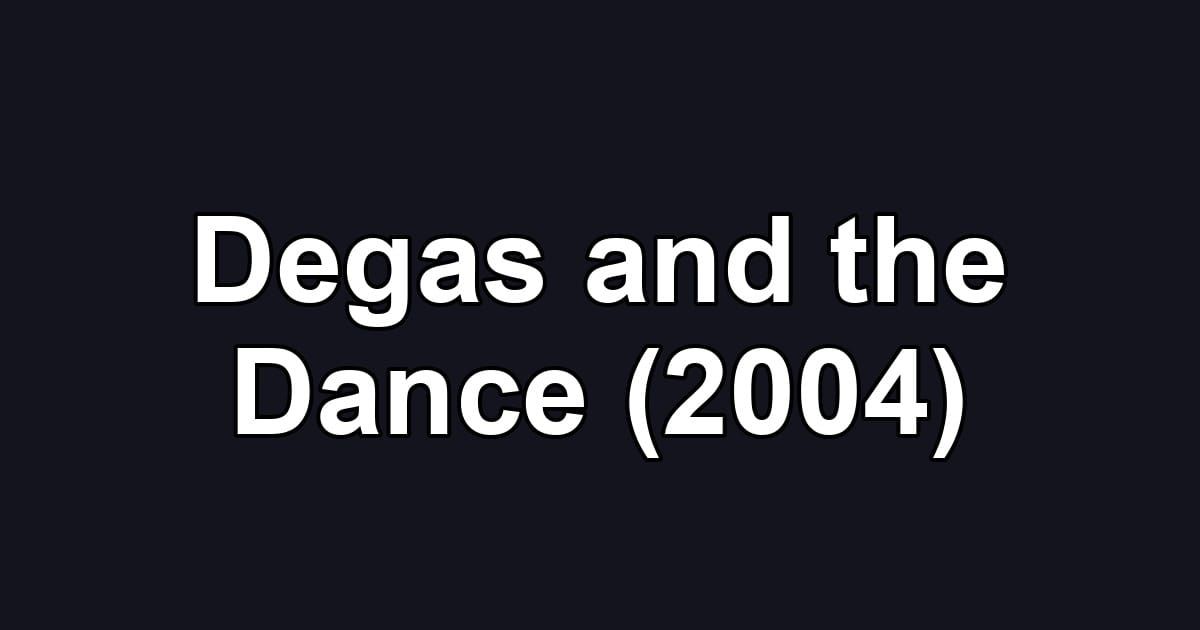 Degas and the Dance (2004)