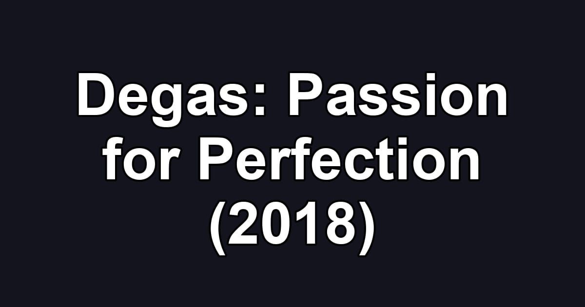 Degas: Passion for Perfection (2018)
