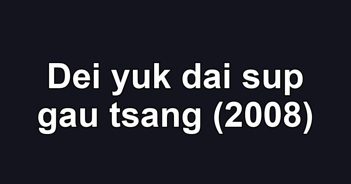 Dei yuk dai sup gau tsang (2008)