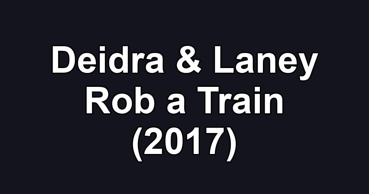 Deidra & Laney Rob a Train (2017)