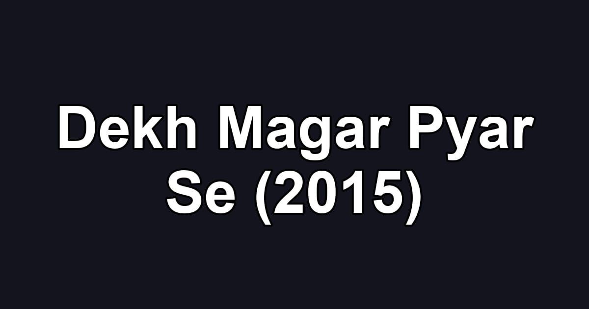 Dekh Magar Pyar Se (2015)