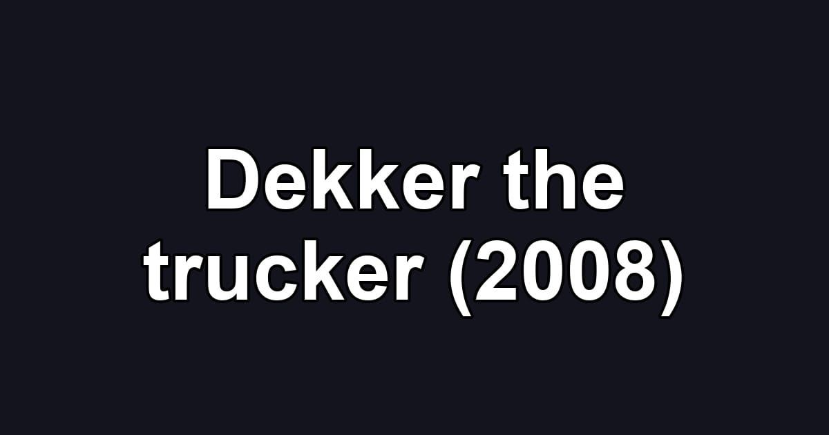 Dekker the trucker (2008)