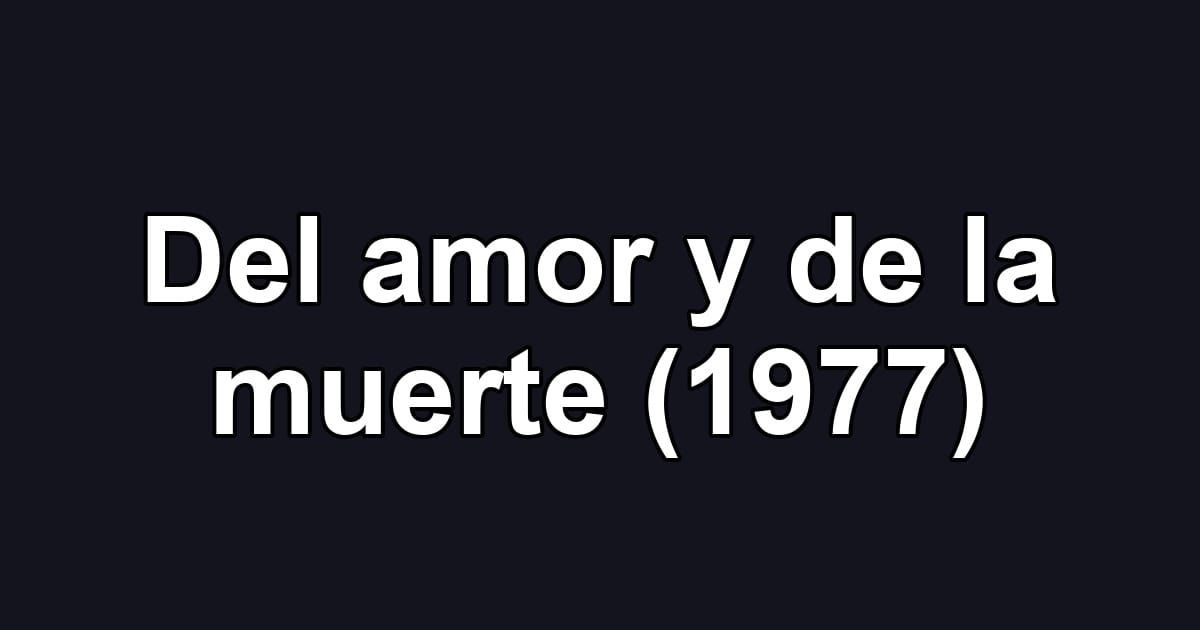 Del amor y de la muerte (1977)