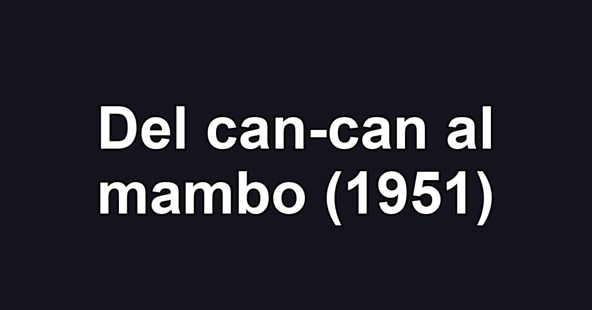 Del can-can al mambo (1951)