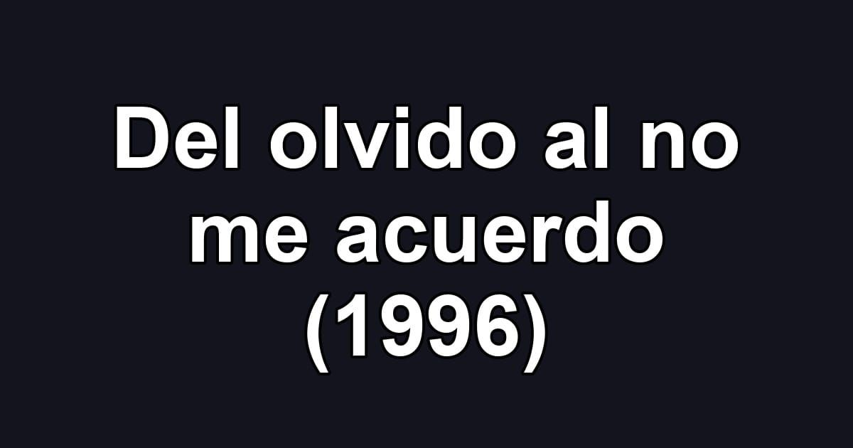 Del olvido al no me acuerdo (1996)