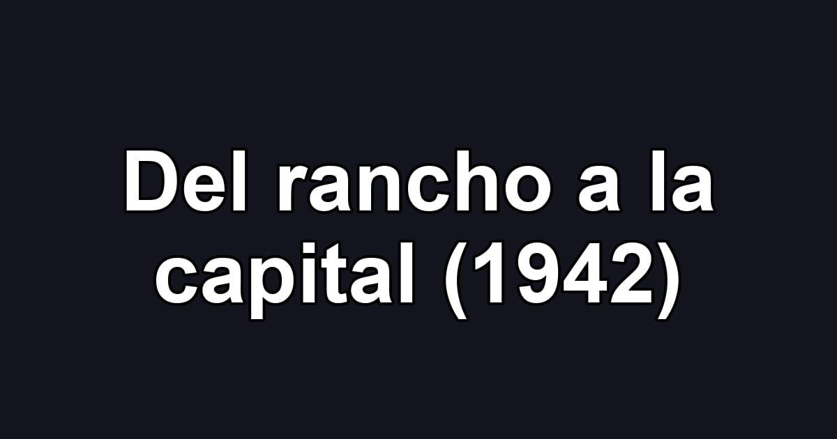 Del rancho a la capital (1942)