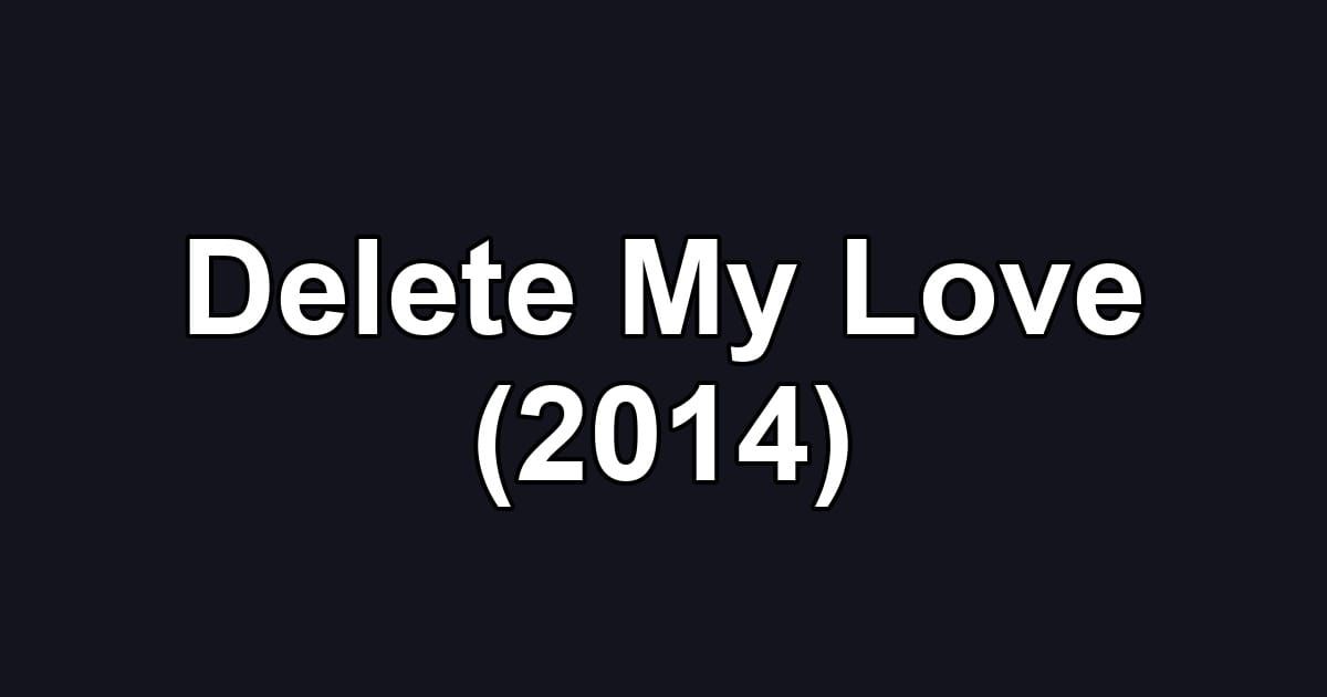 Delete My Love (2014)