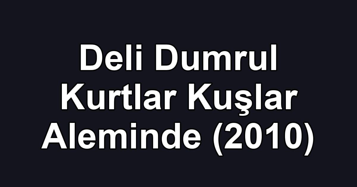 Deli Dumrul Kurtlar Kuşlar Aleminde (2010)