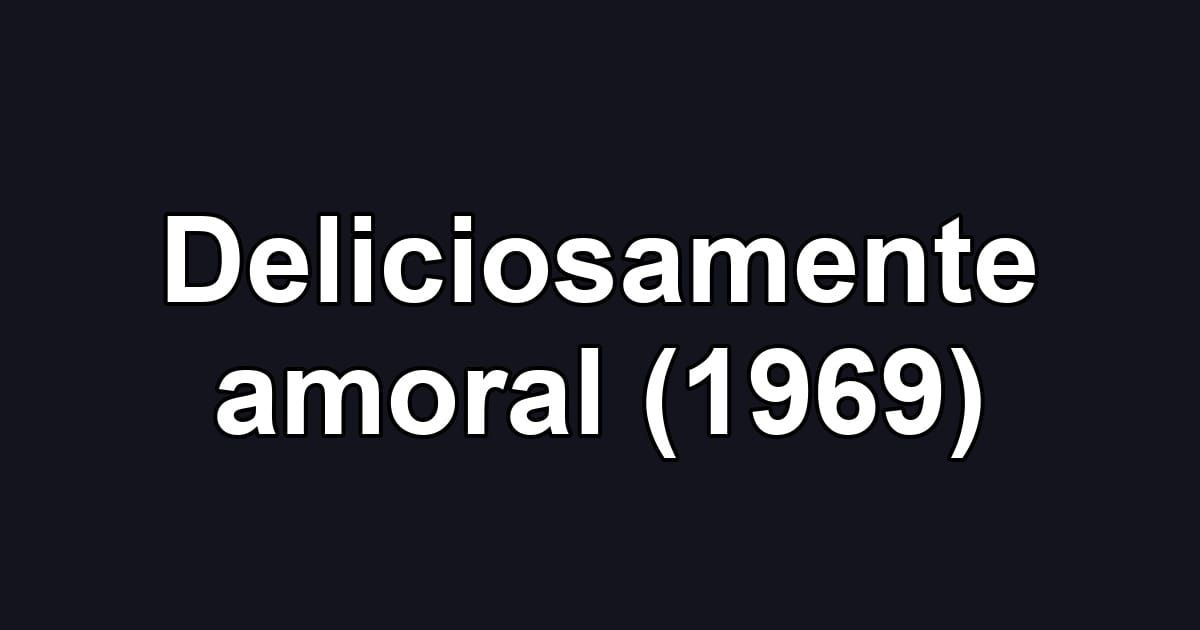 Deliciosamente amoral (1969)