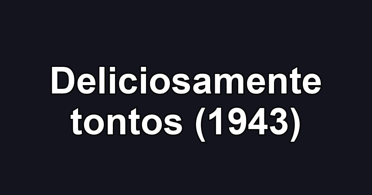 Deliciosamente tontos (1943)