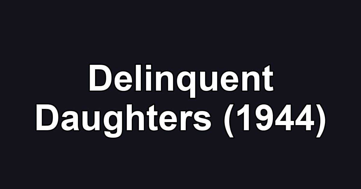 Delinquent Daughters (1944)