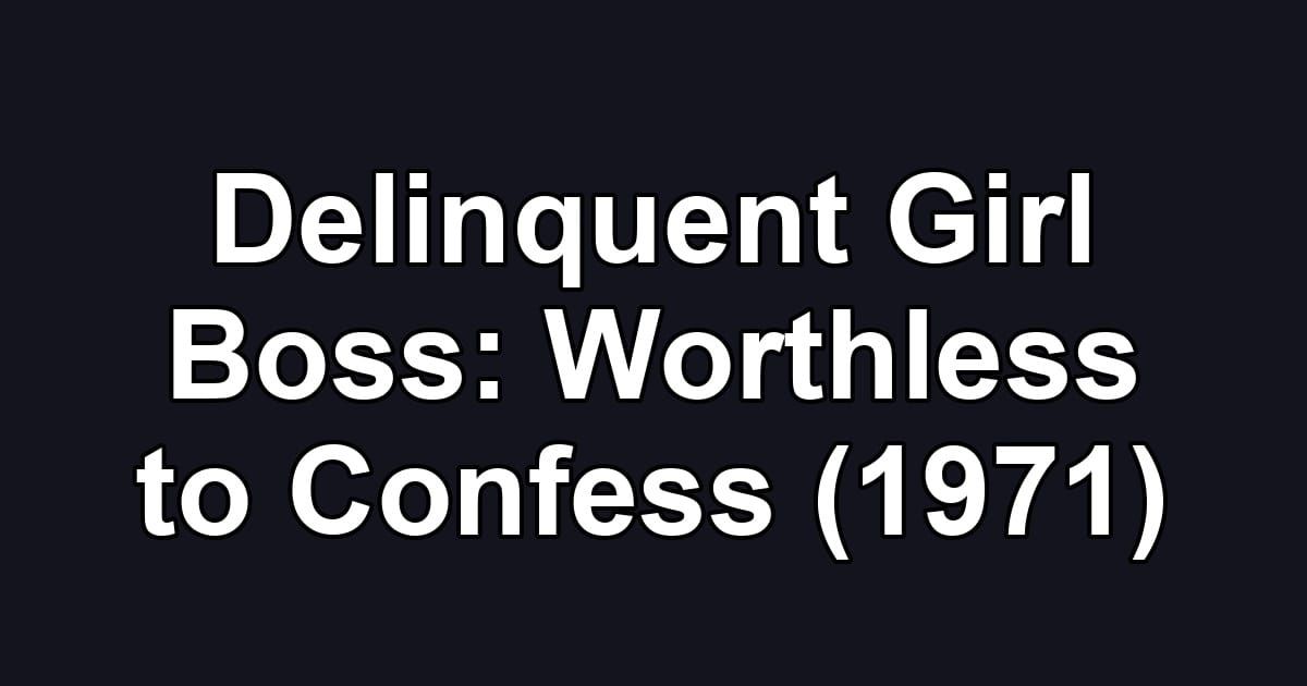 Delinquent Girl Boss: Worthless to Confess (1971)