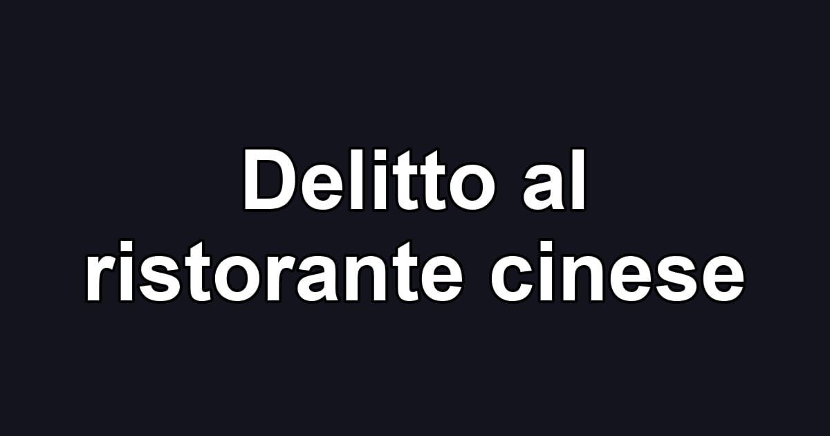 Delitto al ristorante cinese
