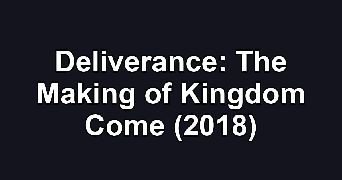Deliverance: The Making of Kingdom Come (2018)