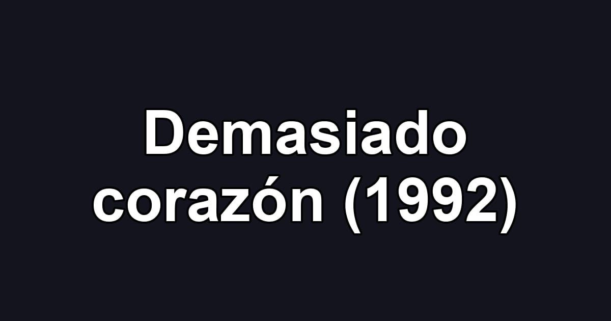 Demasiado corazón (1992)
