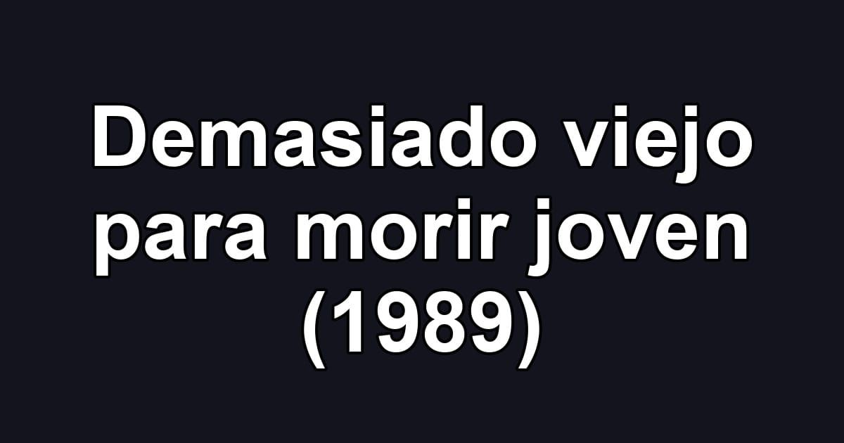 Demasiado viejo para morir joven (1989)