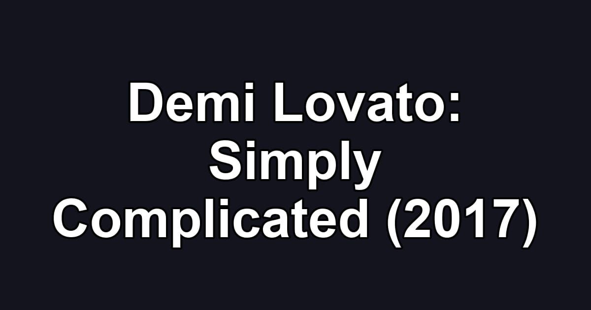Demi Lovato: Simply Complicated (2017)