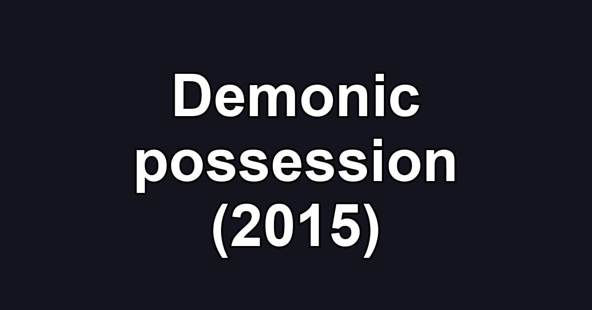 Demonic possession (2015)