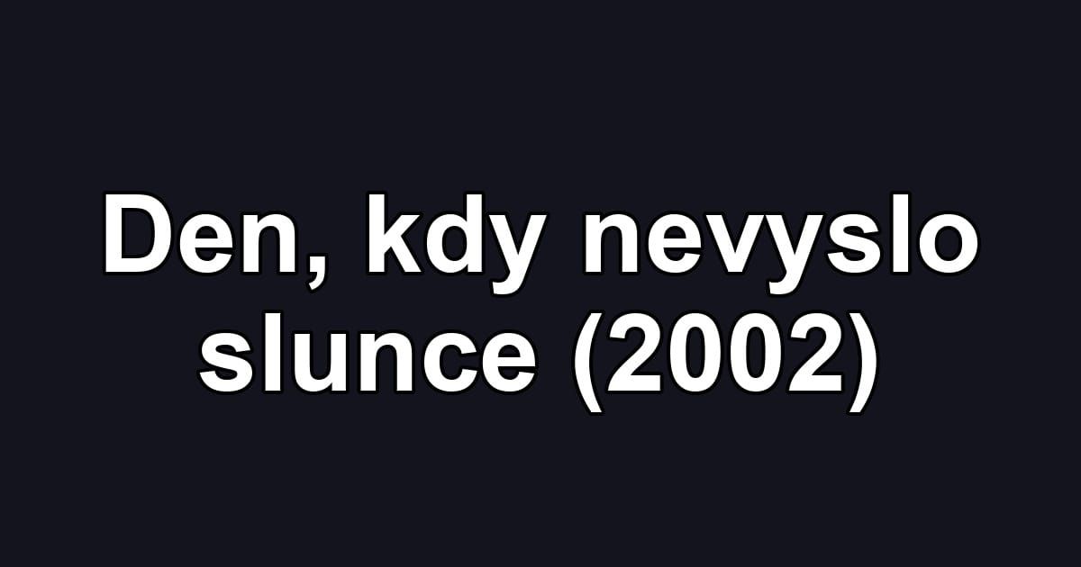 Den, kdy nevyslo slunce (2002)