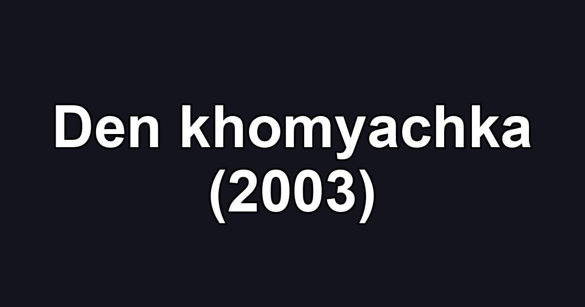 Den khomyachka (2003)