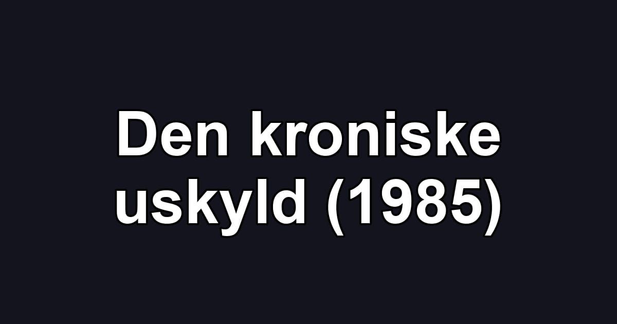 Den kroniske uskyld (1985)