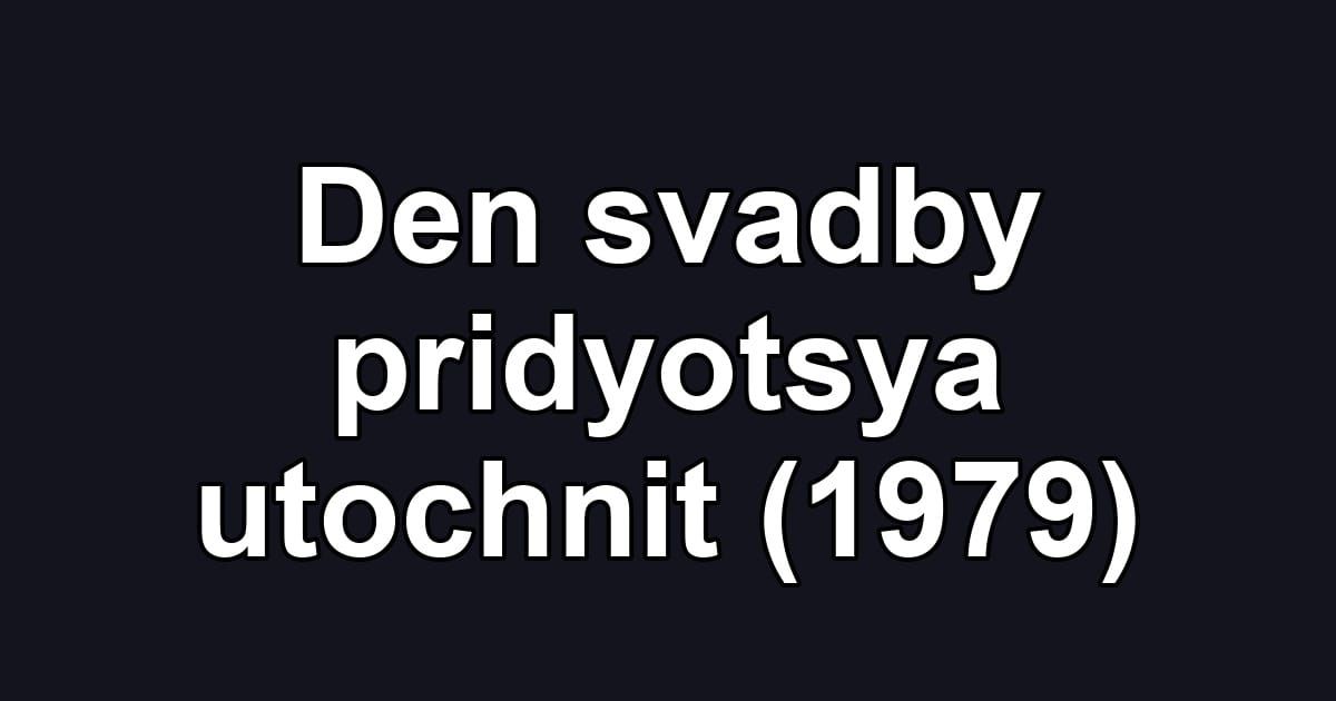 Den svadby pridyotsya utochnit (1979)
