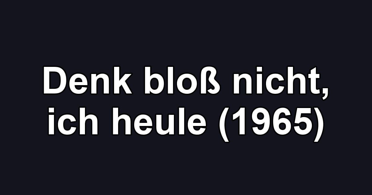 Denk bloß nicht, ich heule (1965)
