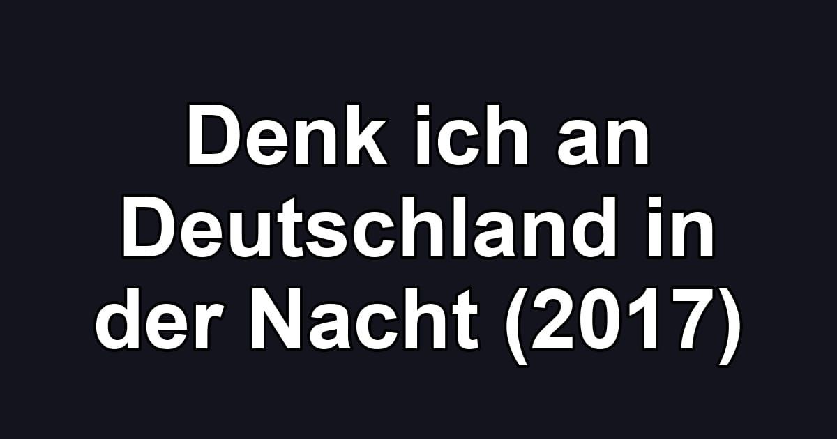 Denk ich an Deutschland in der Nacht (2017)