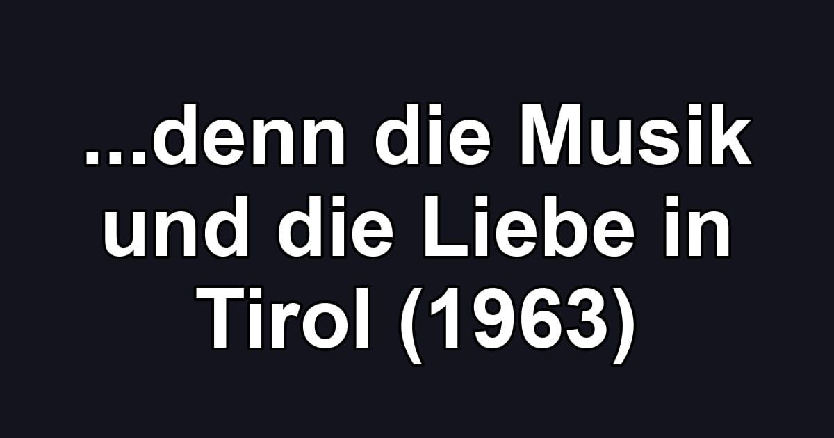 ...denn die Musik und die Liebe in Tirol (1963)