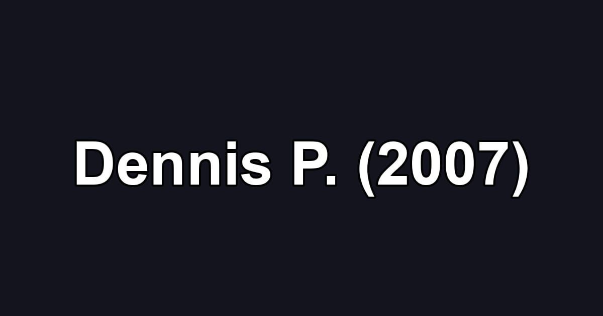 Dennis P. (2007)