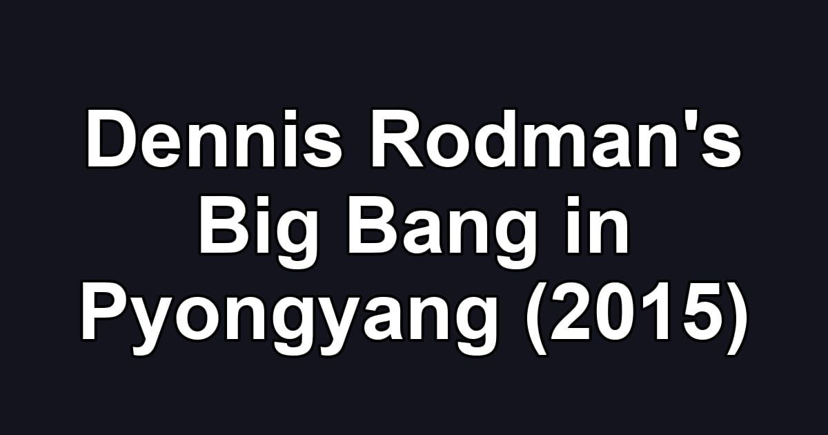 Dennis Rodman's Big Bang in Pyongyang (2015)