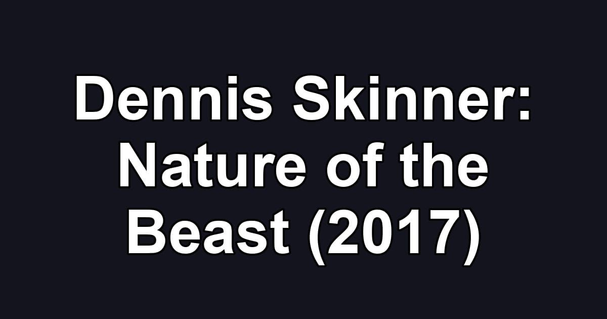 Dennis Skinner: Nature of the Beast (2017)