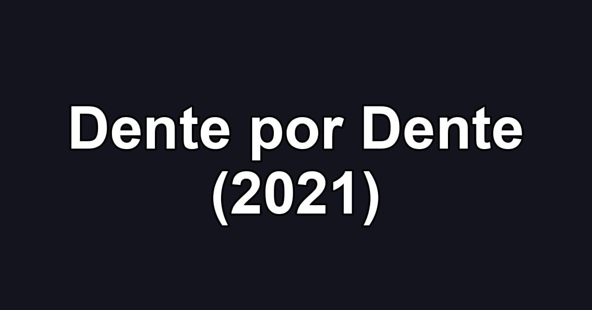 Dente por Dente (2021)