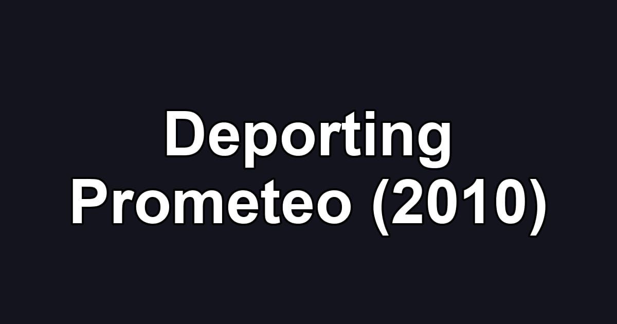 Deporting Prometeo (2010)