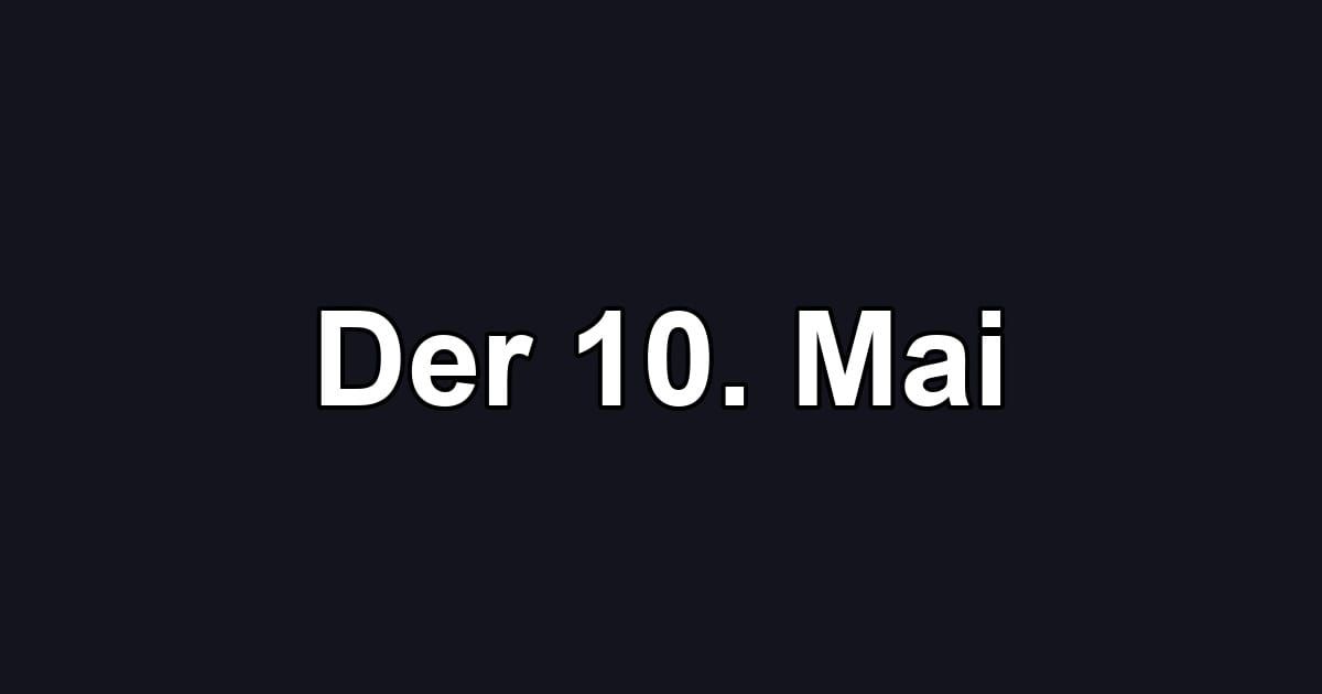 Der 10. Mai