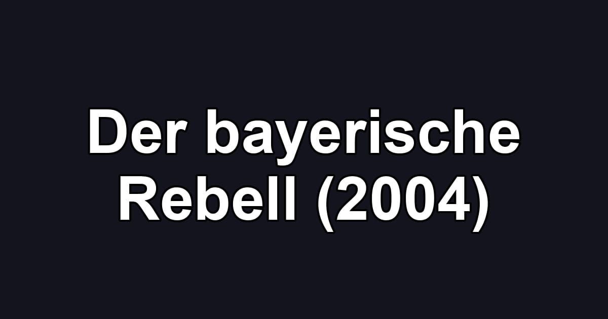 Der bayerische Rebell (2004)
