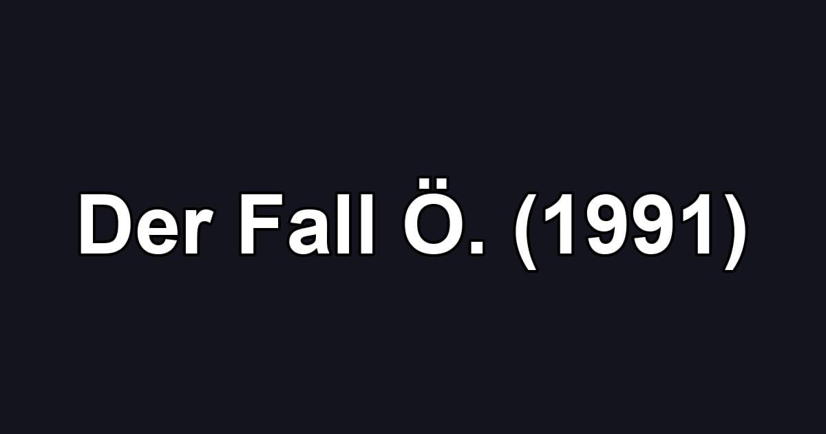 Der Fall Ö. (1991)
